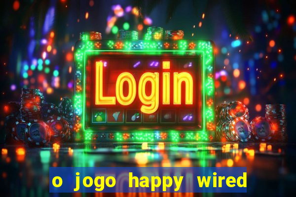 o jogo happy wired paga mesmo